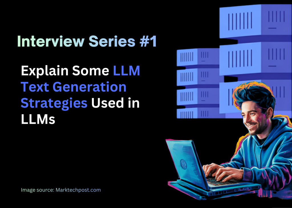 AI Interview Series #1: Explain Some LLM Text Generation Strategies Used in LLMs