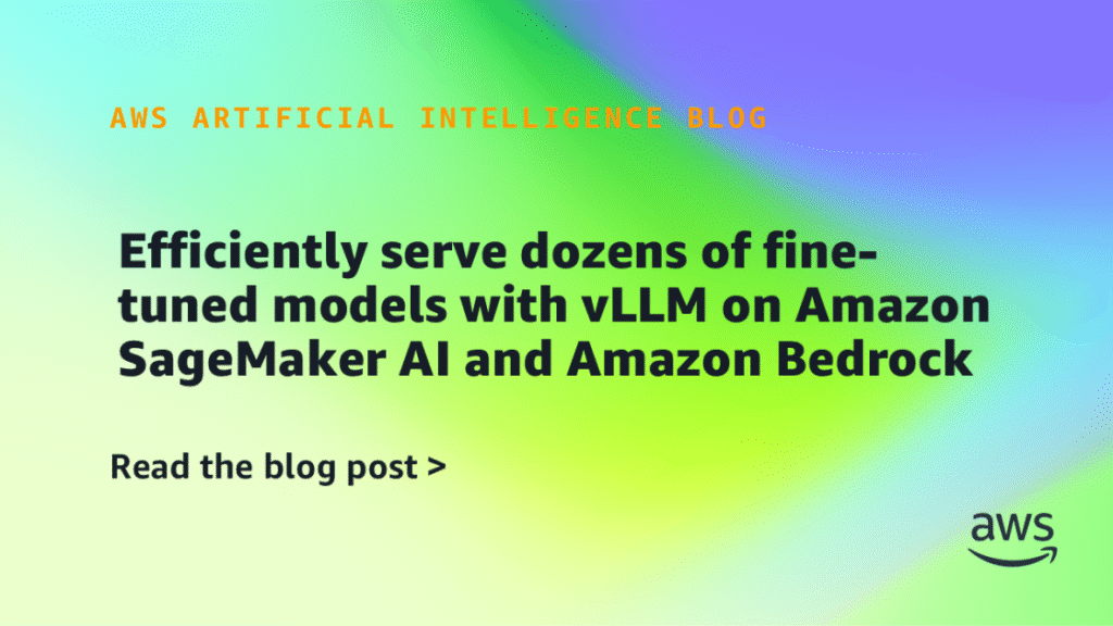 Efficiently serve dozens of fine-tuned models with vLLM on Amazon SageMaker AI and Amazon Bedrock