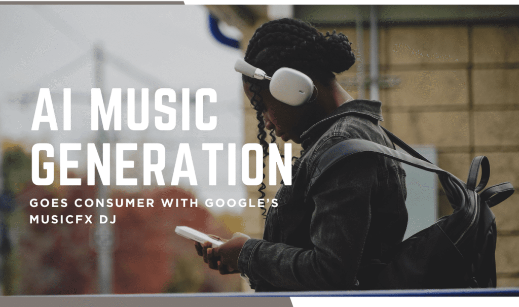 AI Music Generation Goes Consumer with Google’s MusicFX DJ