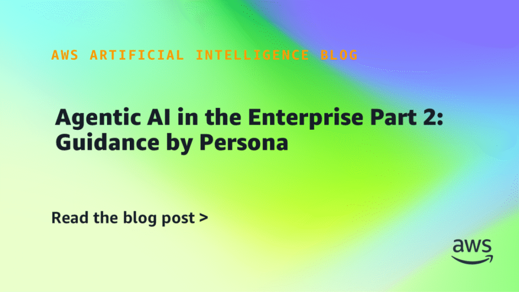 Agentic AI in the Enterprise Part 2: Guidance by Persona