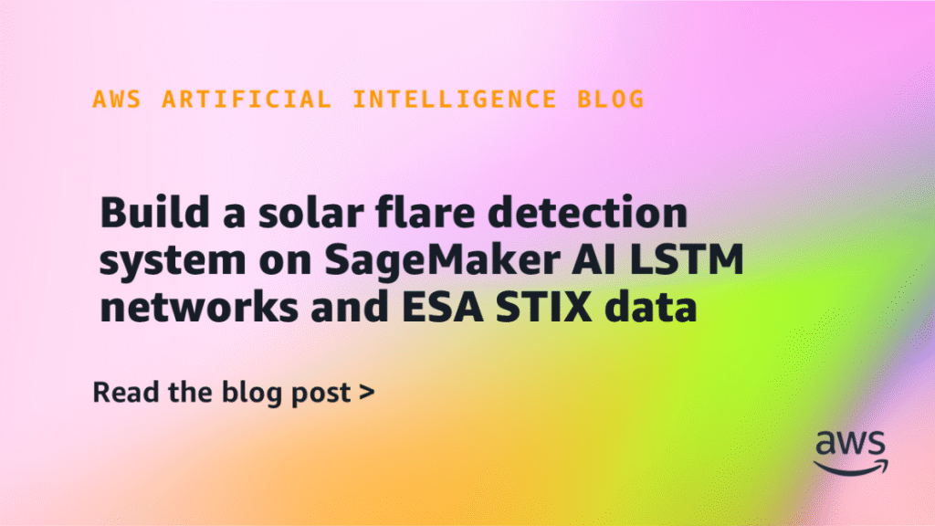 Build a solar flare detection system on SageMaker AI LSTM networks and ESA STIX data