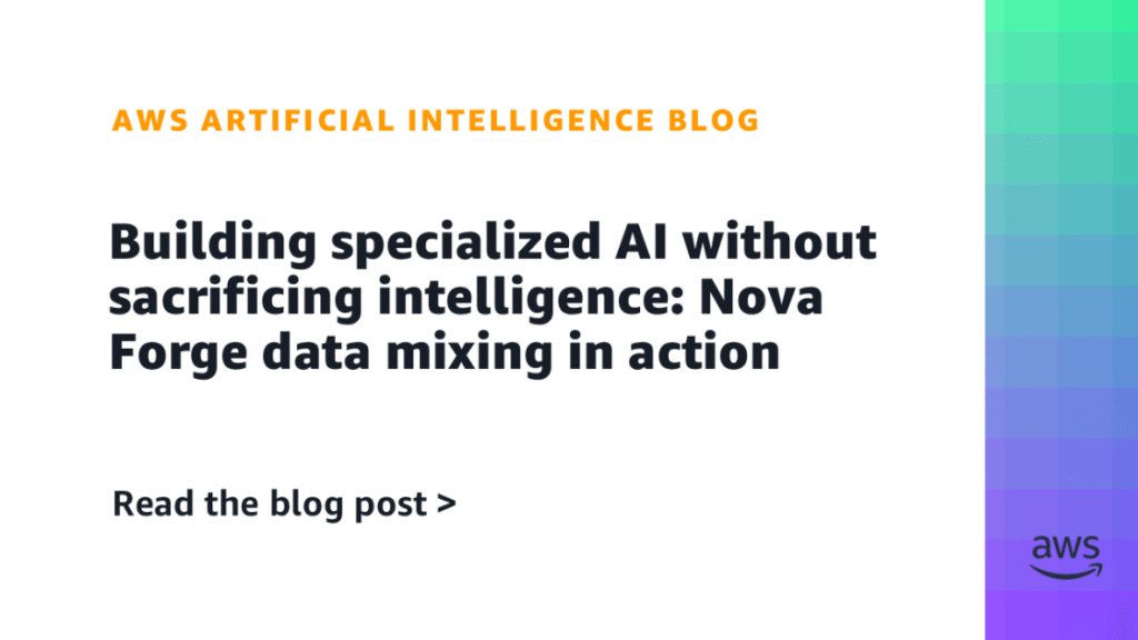 Building specialized AI without sacrificing intelligence: Nova Forge data mixing in action