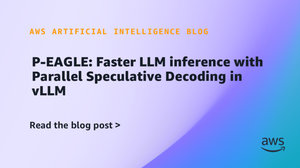 P-EAGLE: Faster LLM inference with Parallel Speculative Decoding in vLLM
