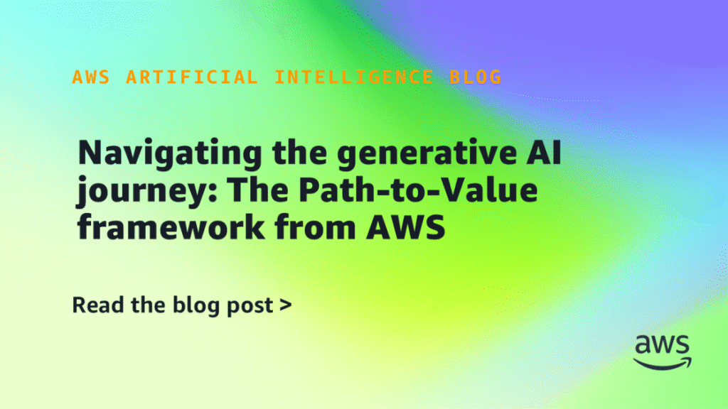 Navigating the generative AI journey: The Path-to-Worth framework from AWS Navigating the generative AI journey: The Path-to-Value framework from AWS